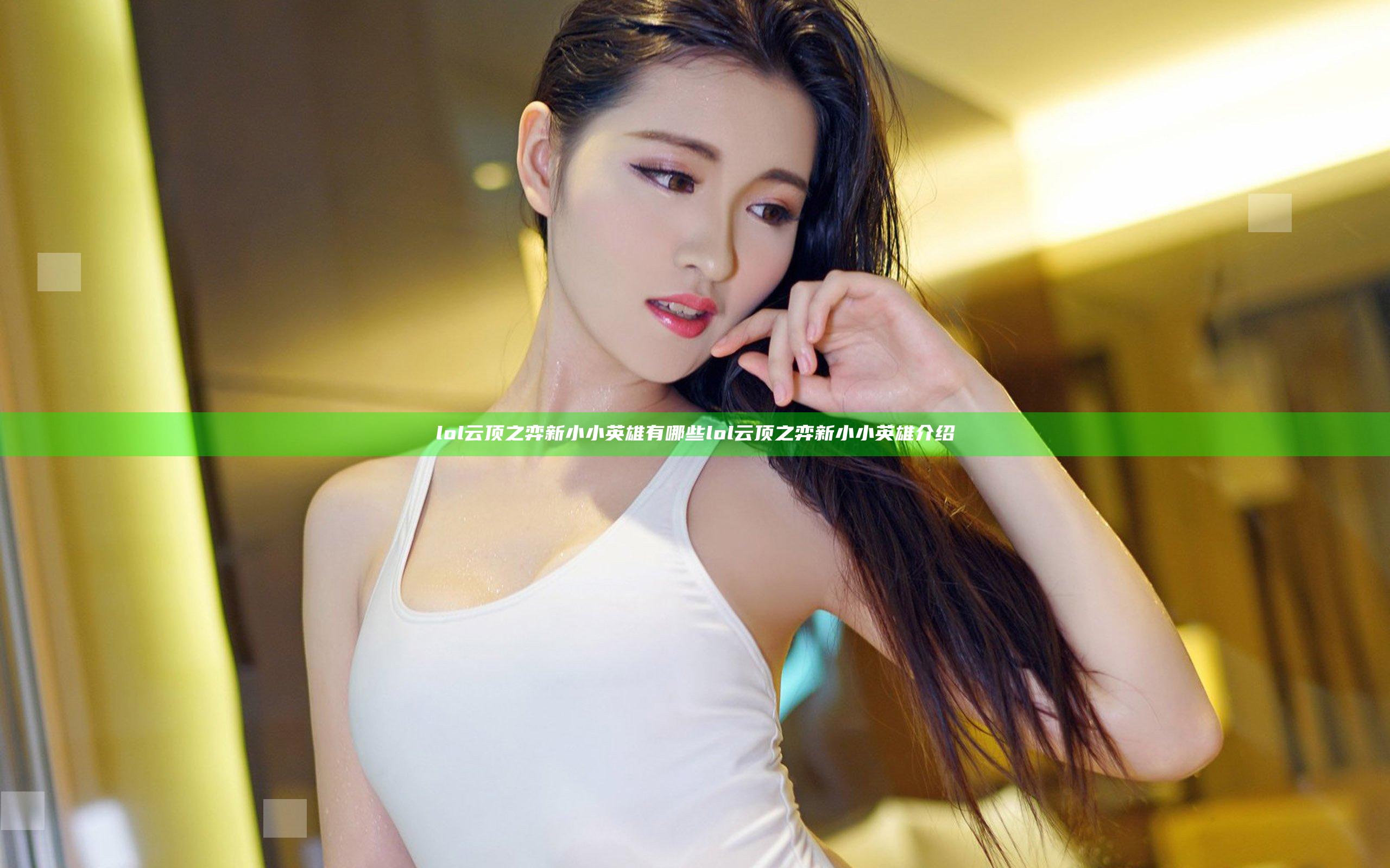 lol云顶之弈新小小英雄有哪些 lol云顶之弈新小小英雄介绍