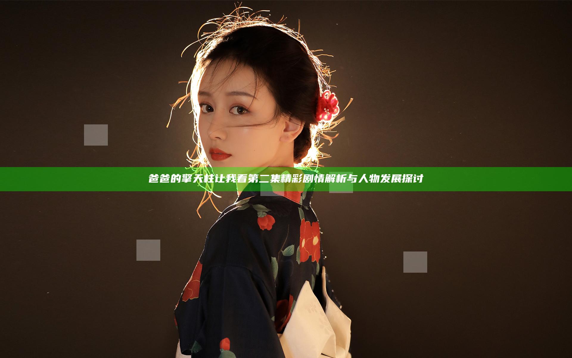 爸爸的擎天柱让我看第二集精彩剧情解析与人物发展探讨