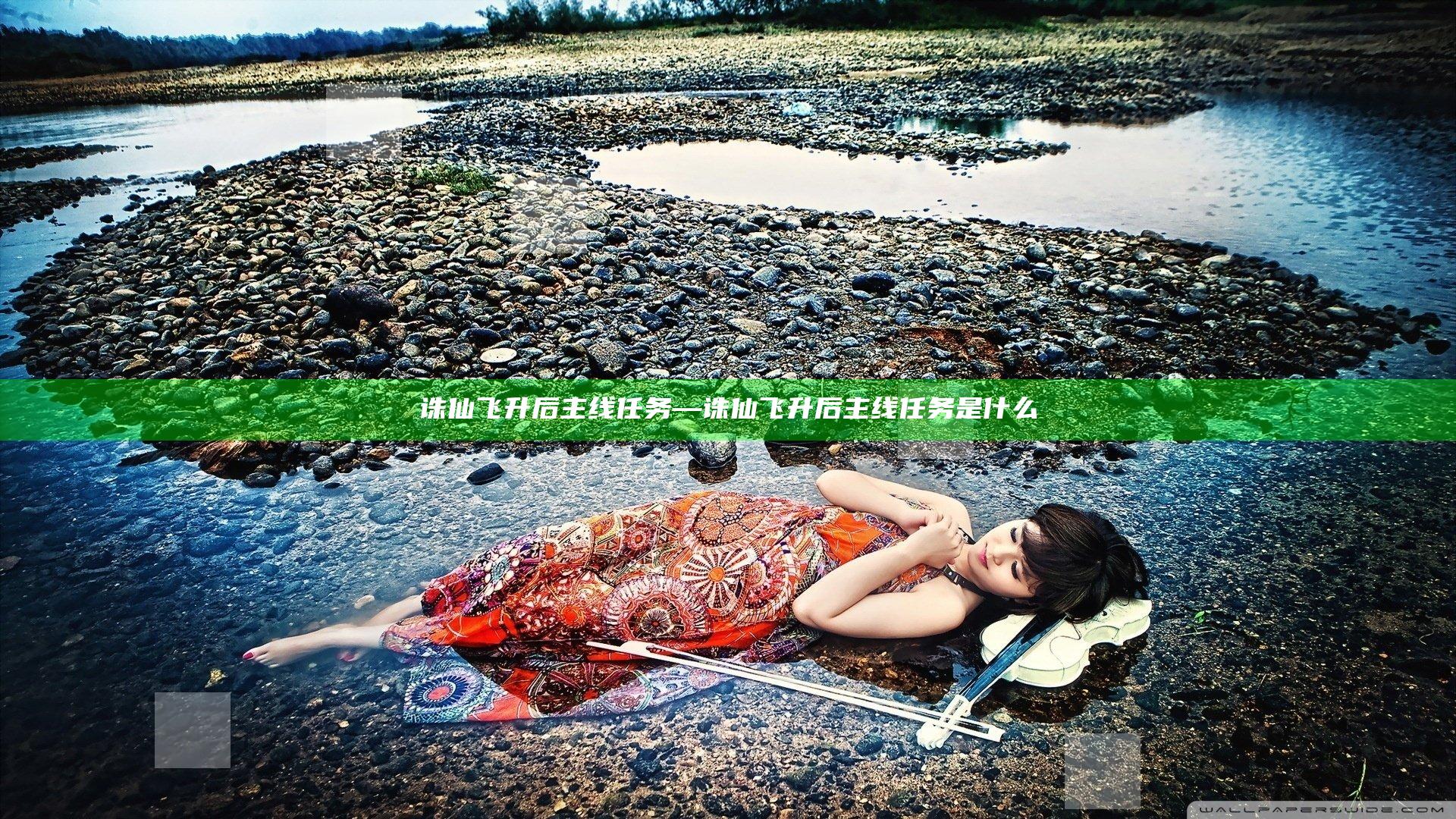 诛仙 飞升后主线任务—诛仙 飞升后主线任务是什么