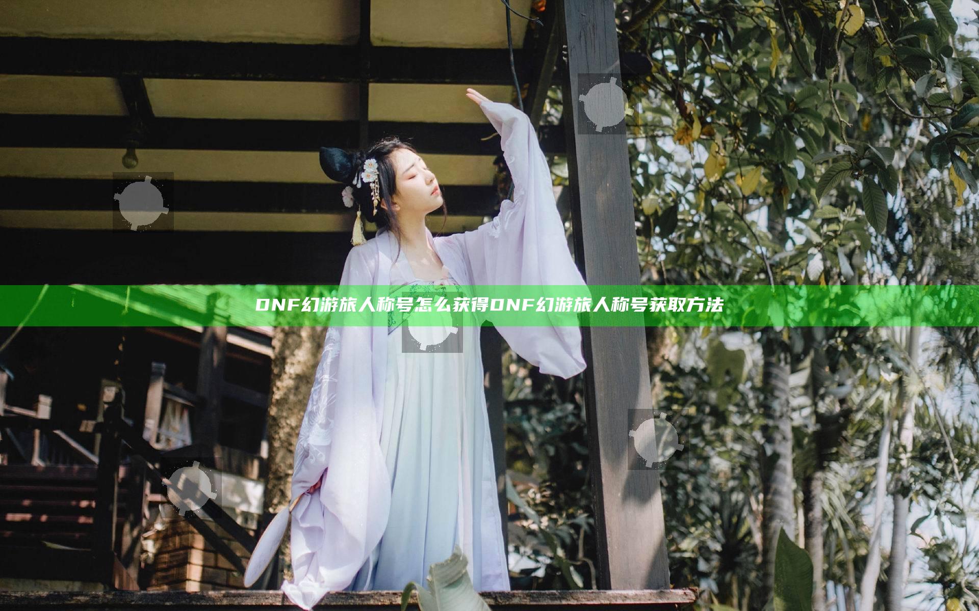 DNF幻游旅人称号怎么获得 DNF幻游旅人称号获取方法