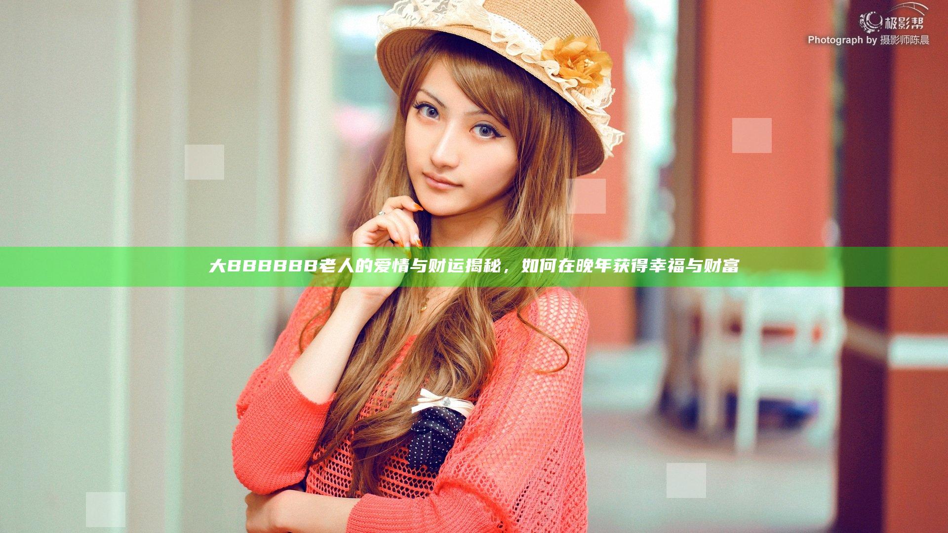 大BBBBBB老人的爱情与财运揭秘，如何在晚年获得幸福与财富