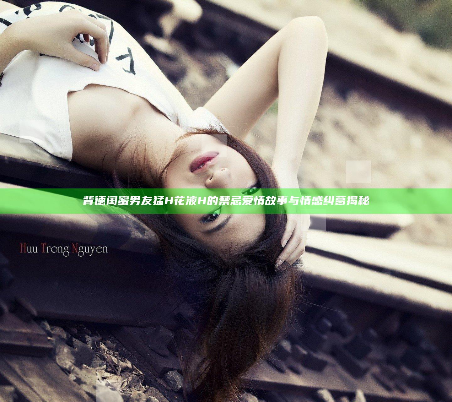 背德闺蜜男友猛H花液H的禁忌爱情故事与情感纠葛揭秘