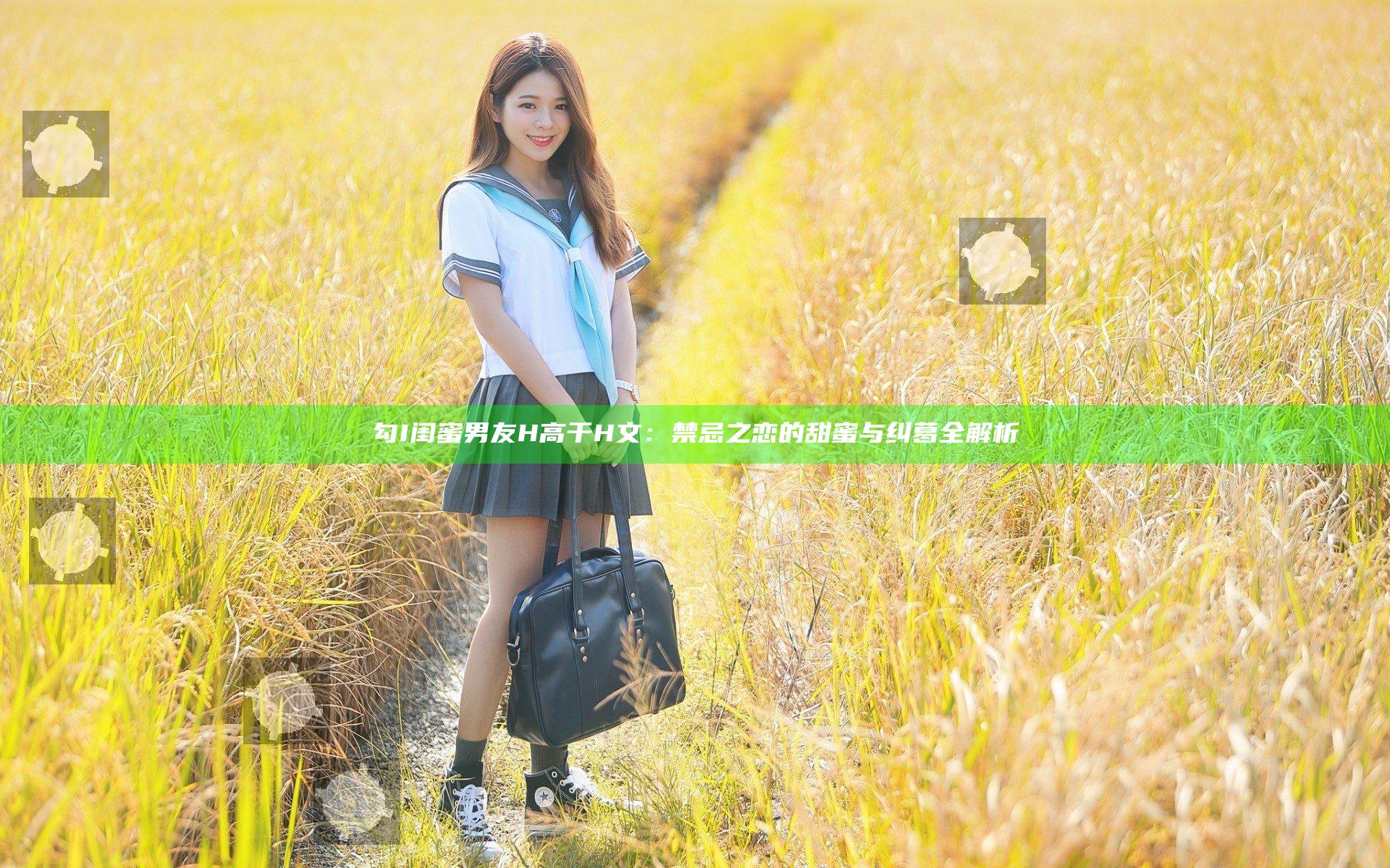 勾I闺蜜男友H高干H文：禁忌之恋的甜蜜与纠葛全解析