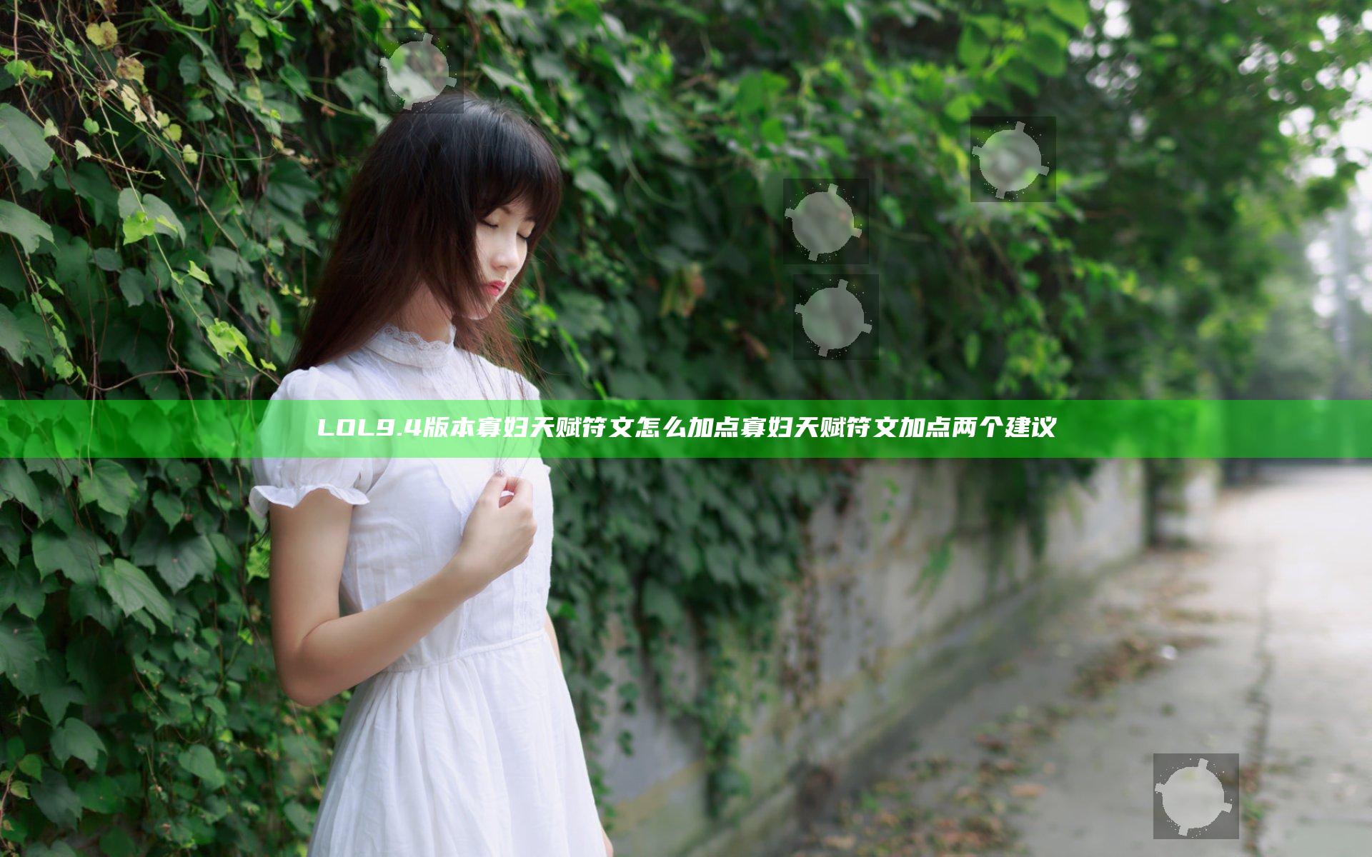 LOL9.4版本寡妇天赋符文怎么加点 寡妇天赋符文加点两个建议