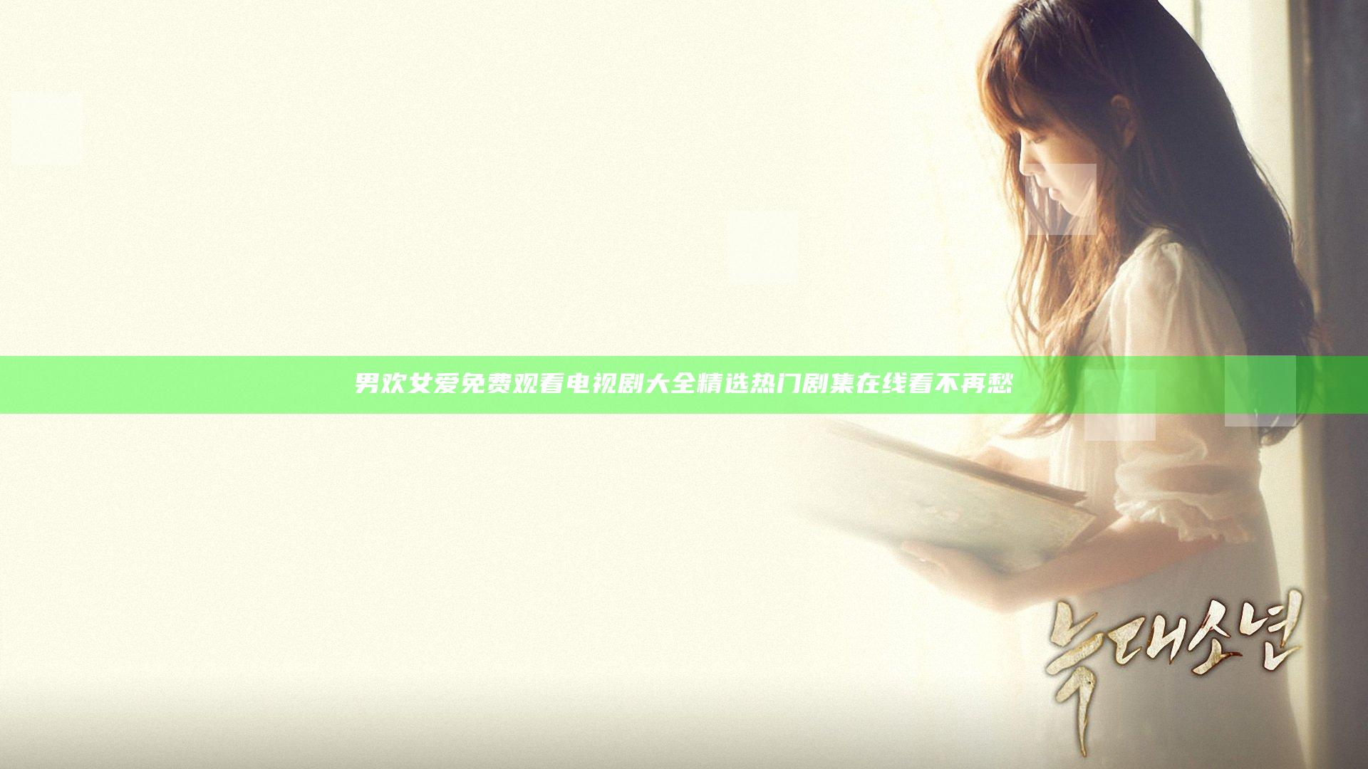 男欢女爱免费观看电视剧大全 精选热门剧集在线看不再愁