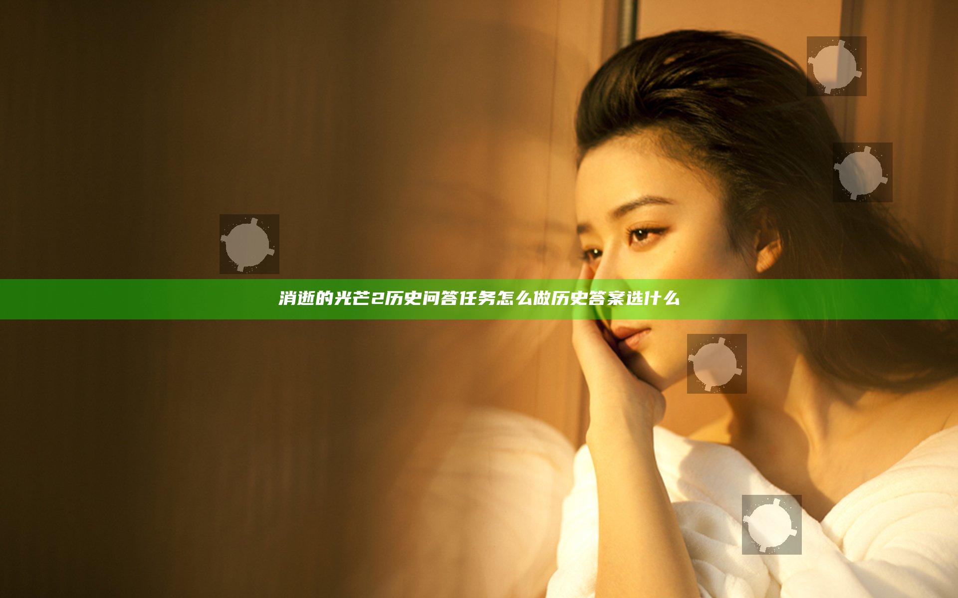 消逝的光芒2历史问答任务怎么做 历史答案选什么
